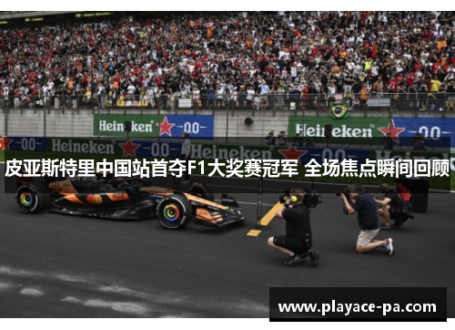 皮亚斯特里中国站首夺F1大奖赛冠军 全场焦点瞬间回顾