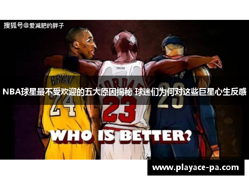 NBA球星最不受欢迎的五大原因揭秘 球迷们为何对这些巨星心生反感