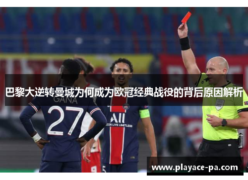 巴黎大逆转曼城为何成为欧冠经典战役的背后原因解析