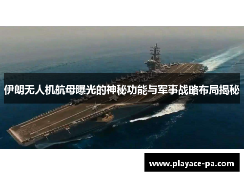 伊朗无人机航母曝光的神秘功能与军事战略布局揭秘