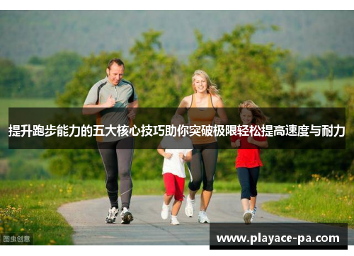 提升跑步能力的五大核心技巧助你突破极限轻松提高速度与耐力