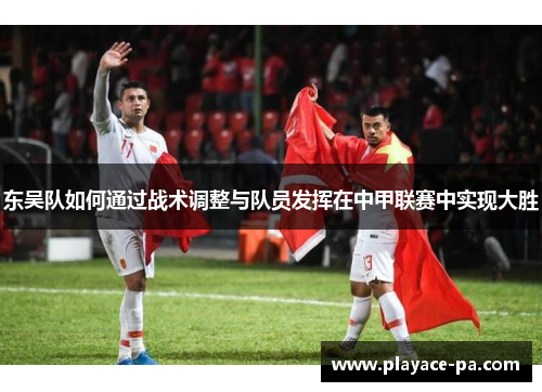 东吴队如何通过战术调整与队员发挥在中甲联赛中实现大胜