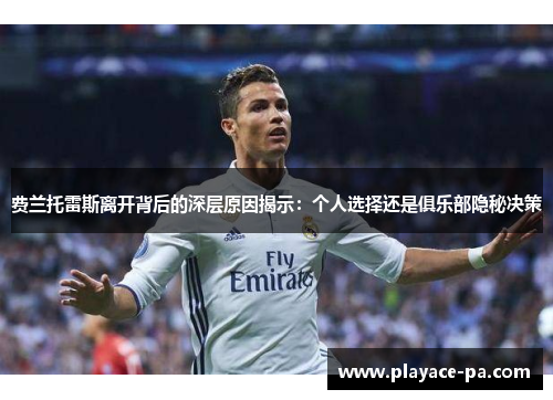费兰托雷斯离开背后的深层原因揭示:个人选择还是俱乐部隐秘决策 费兰托雷斯离开背后的深层原因揭示:个人选择还是俱乐部隐秘决策