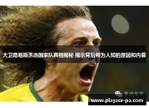 大卫路易斯落选国家队真相揭秘 揭示背后鲜为人知的原因和内幕