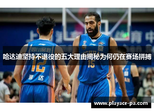 哈达迪坚持不退役的五大理由揭秘为何仍在赛场拼搏