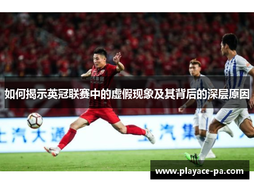 如何揭示英冠联赛中的虚假现象及其背后的深层原因 如何揭示英冠联赛中的虚假现象及其背后的深层原因