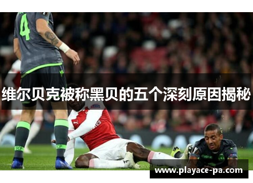 维尔贝克被称黑贝的五个深刻原因揭秘 维尔贝克被称黑贝的五个深刻原因揭秘