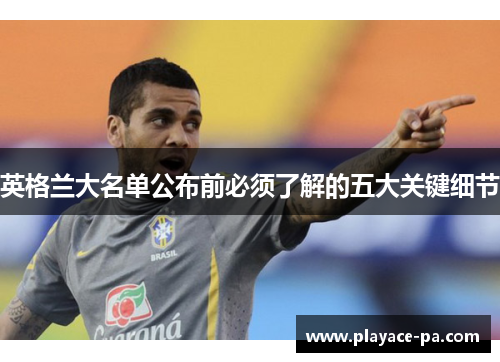 英格兰大名单公布前必须了解的五大关键细节 英格兰大名单公布前必须了解的五大关键细节
