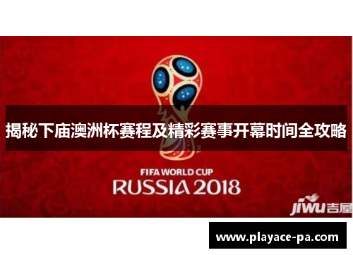 揭秘下庙澳洲杯赛程及精彩赛事开幕时间全攻略 揭秘下庙澳洲杯赛程及精彩赛事开幕时间全攻略