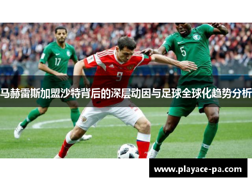 马赫雷斯加盟沙特背后的深层动因与足球全球化趋势分析 马赫雷斯加盟沙特背后的深层动因与足球全球化趋势分析