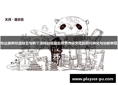 布达佩斯非遗技艺与数字游戏创意融合探索传统文化的现代转化与创新表现