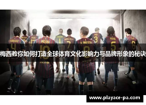 梅西教你如何打造全球体育文化影响力与品牌形象的秘诀